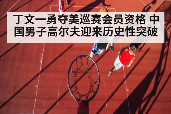丁文一勇夺美巡赛会员资格 中国男子高尔夫迎来历史性突破